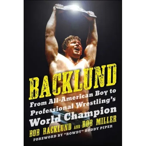 Backlund: From All-American Boy to Professional Wrestling's World Champion