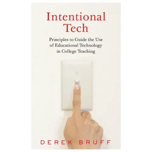 Intentional Tech: Principles to Guide the Use of Educational Technology in College Teaching