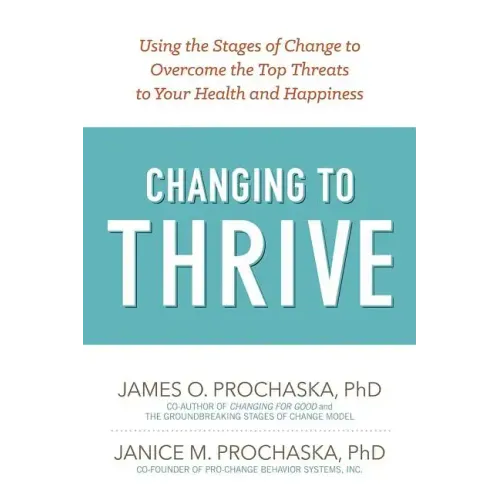 Changing to Thrive: Using the Stages of Change to Overcome the Top Threats to Your Health and Happiness
