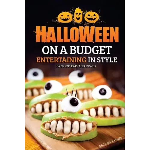 Halloween on a Budget: Entertaining in Style - 36 Good Eats and Crafts