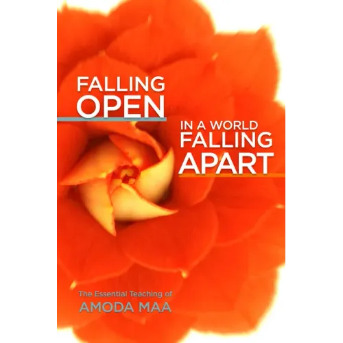 Falling Open in a World Falling Apart: The Essential Teaching of Amoda Maa