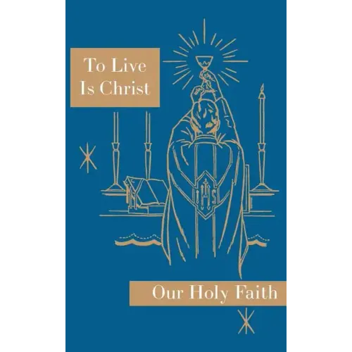 To Live is Christ: Our Holy Faith Series
