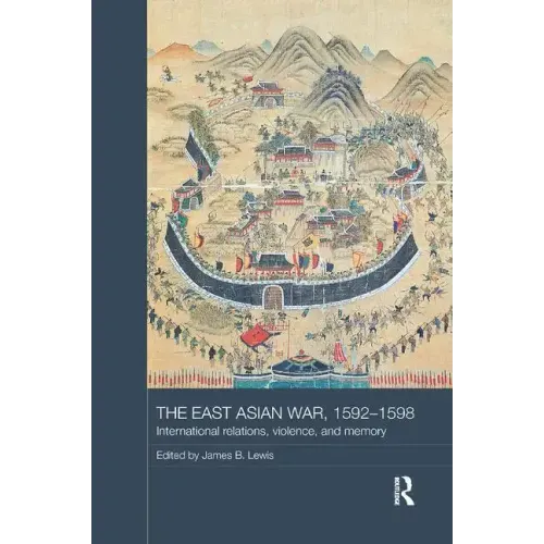 The East Asian War, 1592-1598: International Relations, Violence and Memory