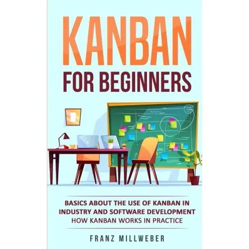 Kanban for Beginners: Basics About the Use of Kanban in Industry and Software Development - How Kanban Works in Practice