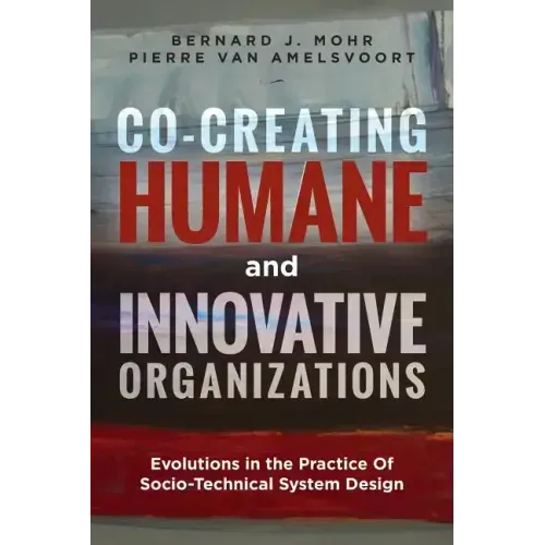 Co-Creating Humane and Innovative Organizations: Evolutions in the Practice Of Socio-technical System Design