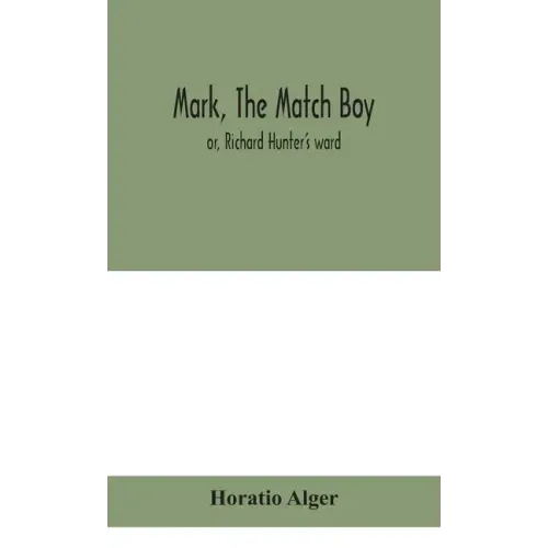 Mark, the match boy: or, Richard Hunter's ward