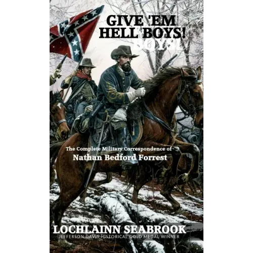 Give 'Em Hell Boys!: The Complete Military Correspondence of Nathan Bedford Forrest