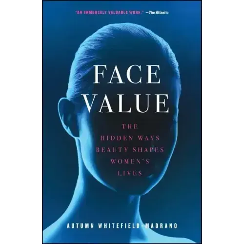 Face Value: The Hidden Ways Beauty Shapes Women's Lives