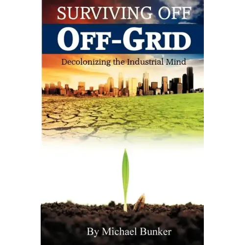 Surviving Off Off-Grid: Decolonizing the Industrial Mind