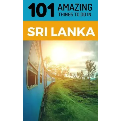 101 Amazing Things to Do in Sri Lanka: Sri Lanka Travel Guide