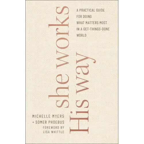 She Works His Way: A Practical Guide for Doing What Matters Most in a Get-Things-Done World