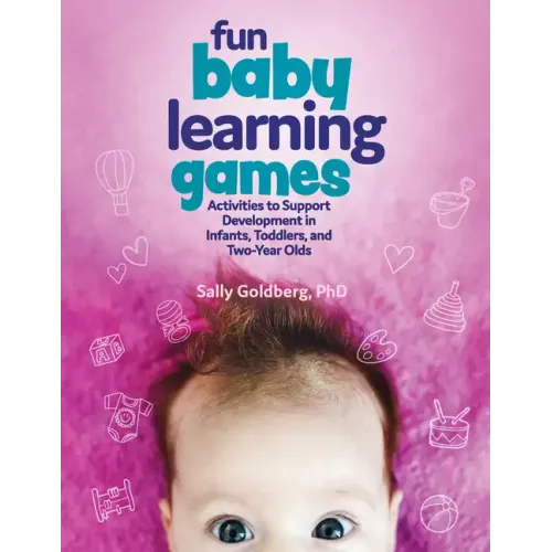 Fun Baby Learning Games: Activities to Support Development in Infants, Toddlers, and Two-Year-Olds