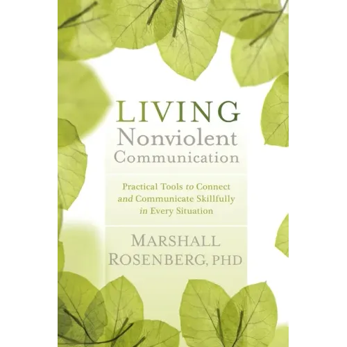 Living Nonviolent Communication: Practical Tools to Connect and Communicate Skillfully in Every Situation