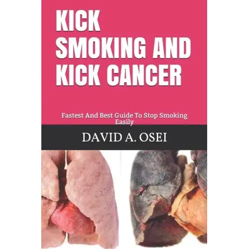 Kick Smoking and Kick Cancer: Fastest And Best Guide To Stop Smoking Easily