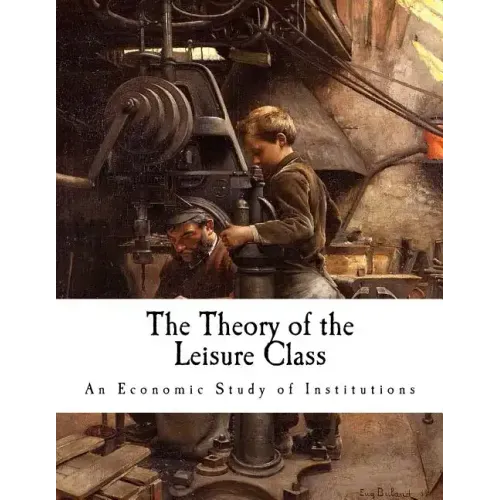 The Theory of the Leisure Class: An Economic Study of Institutions