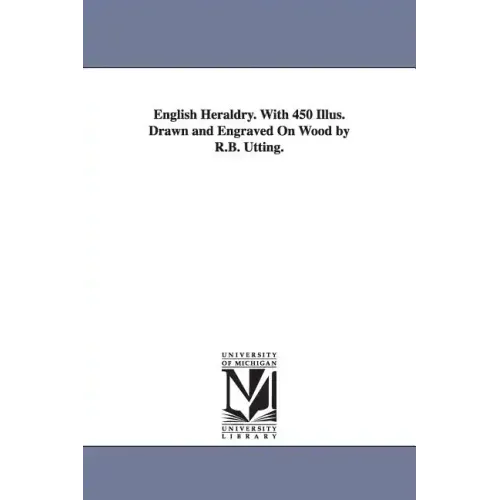 English Heraldry. With 450 Illus. Drawn and Engraved On Wood by R.B. Utting.