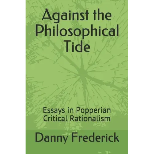 Against the Philosophical Tide: Essays in Popperian Critical Rationalism