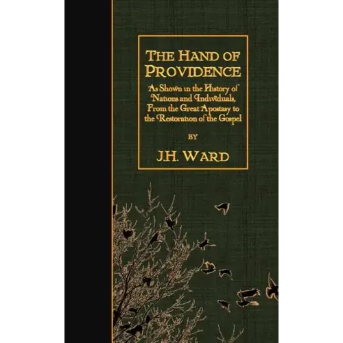 The Hand of Providence: As Shown in the History of Nations and Individuals, From the Great Apostasy to the Restoration of the Gospel