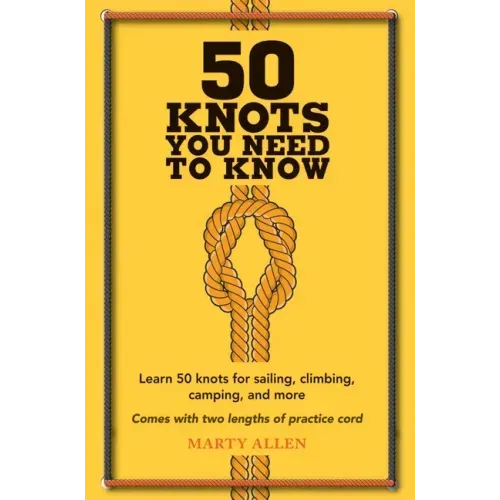 50 Knots You Need to Know: Learn 50 Knots for Sailing, Climbing, Camping, and More