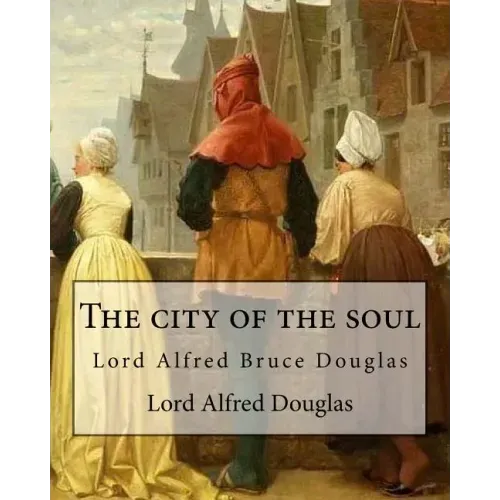 The city of the soul. By: Lord Alfred Douglas: Lord Alfred Bruce Douglas (22 October 1870 - 20 March 1945), nicknamed Bosie, was a British autho
