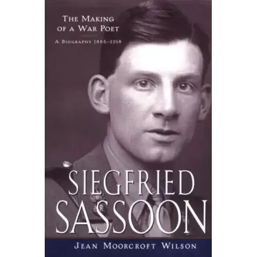 Siegfried Sassoon: The Making of a War Poet, a Biography (1886-1918)