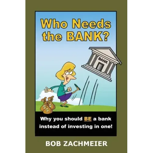Who Needs the Bank?: Why You Should Be a Bank Instead of Investing in One!