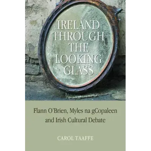 Ireland Through the Looking-Glass: Flann O'Brien, Myles na gCopaleen and Irish Cultural Debate
