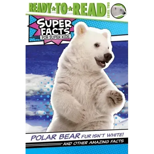 Polar Bear Fur Isn't White!: And Other Amazing Facts (Ready-To-Read Level 2)
