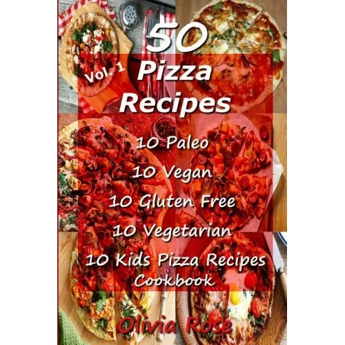 50 Pizza Recipes 10 Paleo 10 Vegan 10 Gluten Free 10 Vegetarian 10 Kids Pizza Recipes Cookbook