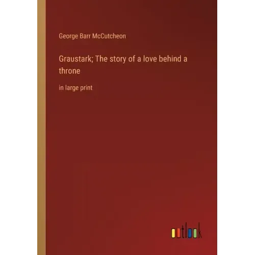 Graustark; The story of a love behind a throne: in large print
