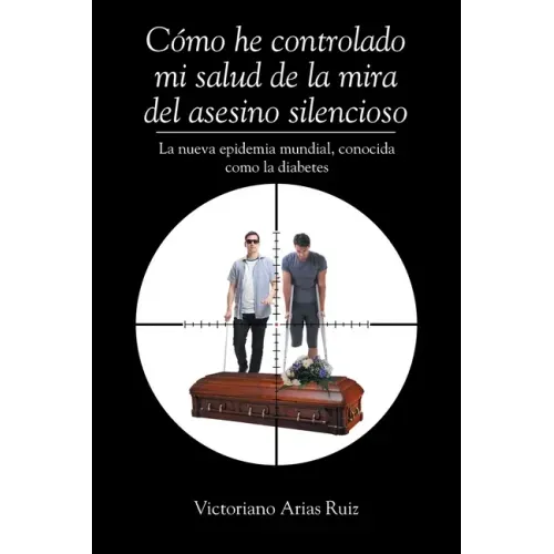 Cómo he controlado mi salud de la mira del asesino silencioso La nueva epidemia mundial, conocida como la diabetes