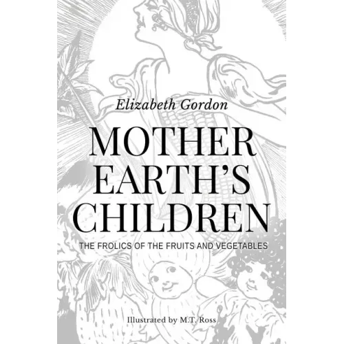Mother Earth's Children; The Frolics of the Fruits and Vegetables: Illustrated