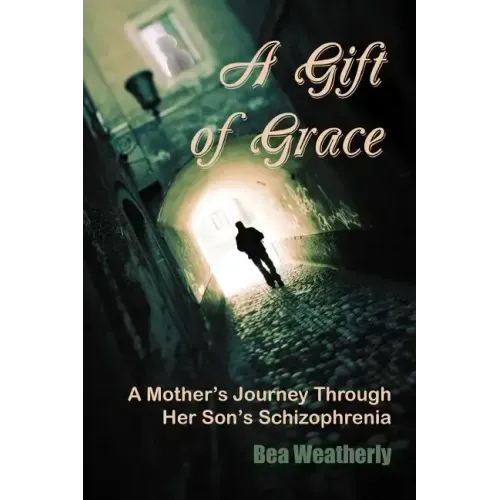 A Gift of Grace: A Mother's Journey Through Her Son's Schizophrenia
