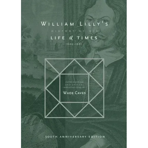 William Lilly's History of his Life and Times: From the Year 1602 to 1681