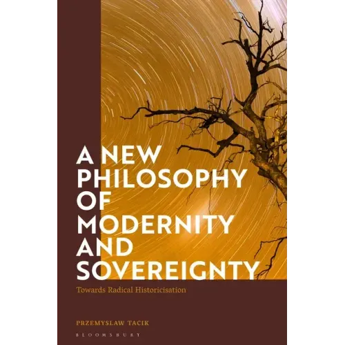 A New Philosophy of Modernity and Sovereignty: Towards Radical Historicisation