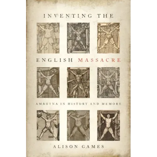 Inventing the English Massacre: Amboyna in History and Memory
