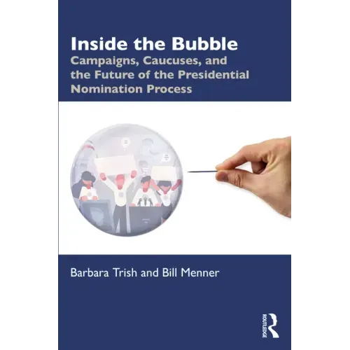 Inside the Bubble: Campaigns, Caucuses, and the Future of the Presidential Nomination Process