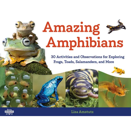 Amazing Amphibians: 30 Activities and Observations for Exploring Frogs, Toads, Salamanders, and More Volume 6
