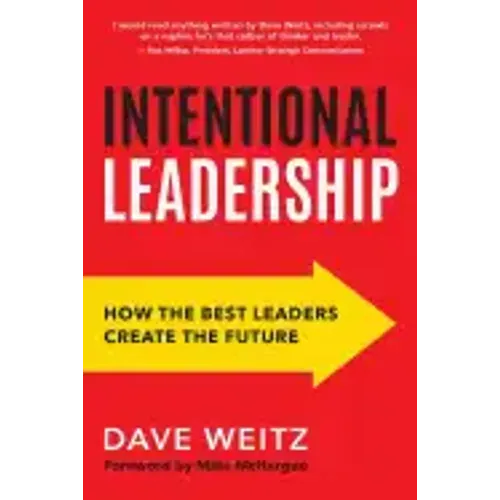 Intentional Leadership: How the Best Leaders Create the Future