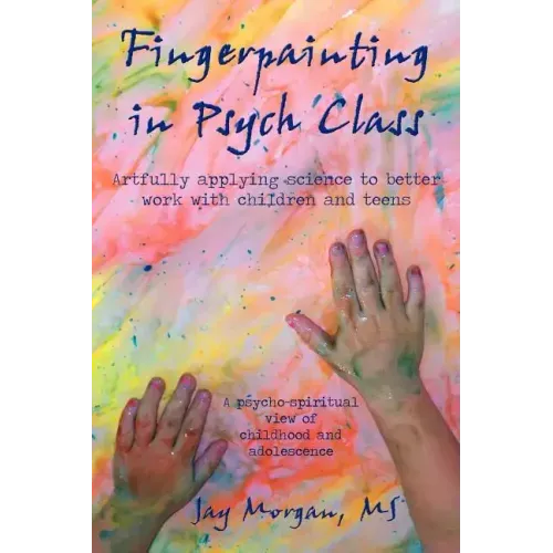 Fingerpainting in Psych Class: Artfully Applying Science to Better Work with Children and Teens