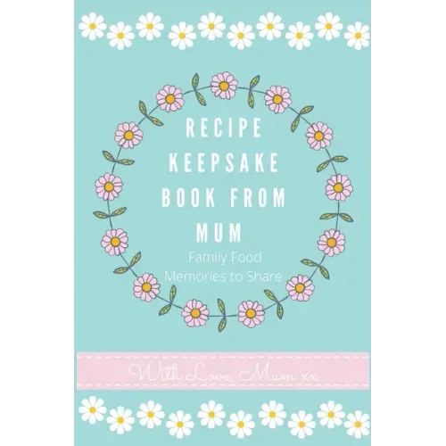 Recipe Keepsake Book From Mum: Create Your Own Recipe Book