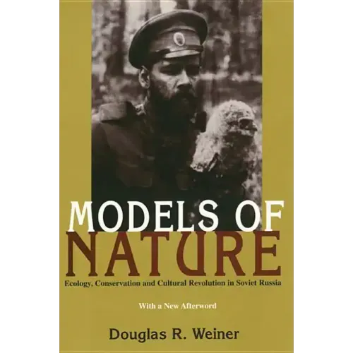 Models Of Nature: Ecology, Conservation, and Cultural Revolution in Soviet Russia