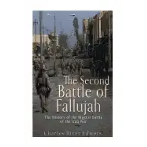The Second Battle of Fallujah: The History of the Biggest Battle of the Iraq War