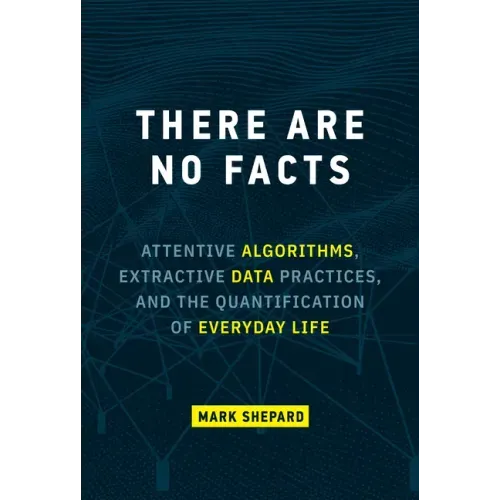 There Are No Facts: Attentive Algorithms, Extractive Data Practices, and the Quantification of Everyday Life