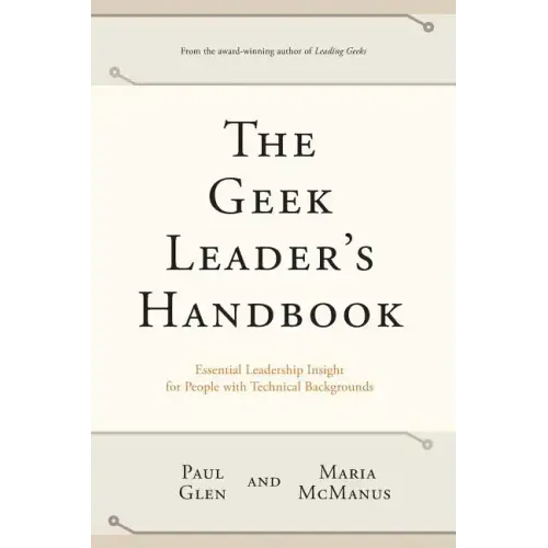 The Geek Leader's Handbook: Essential Leadership Insight for People with Technical Backgrounds