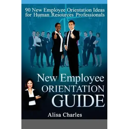 New Employee Orientation Guide: 90 New Employee Orientation Ideas for Human Resources Professionals