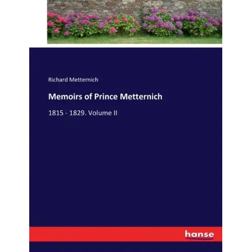 Memoirs of Prince Metternich: 1815 - 1829. Volume II