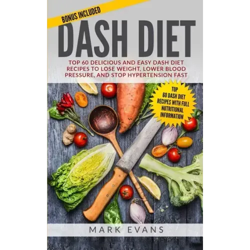 DASH Diet: Top 60 Delicious and Easy DASH Diet Recipes to Lose Weight, Lower Blood Pressure, and Stop Hypertension Fast (DASH Diet Series) (Volume 1)