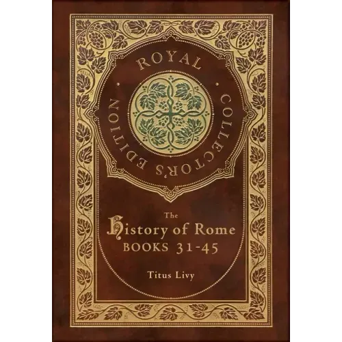 The History of Rome: Books 31-45 (Royal Collector's Edition) (Case Laminate Hardcover with Jacket)