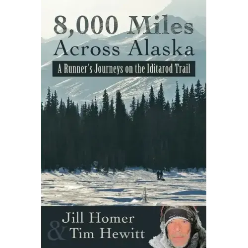 8,000 Miles Across Alaska: A Runner's Journeys on the Iditarod Trail